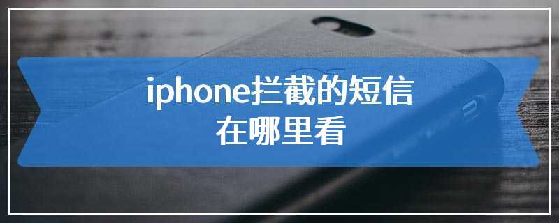 iphone拦截的短信在哪里看