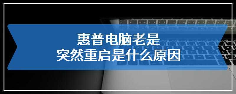 惠普电脑老是突然重启是什么原因