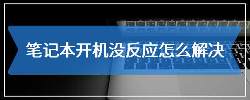 笔记本开机没反应怎么解决