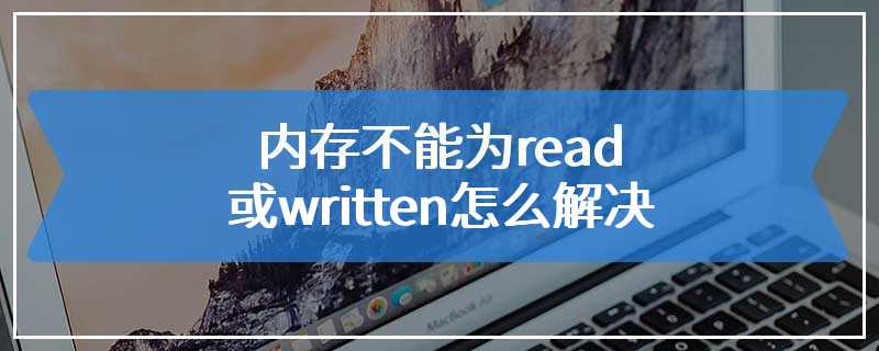 内存不能为read或written怎么解决