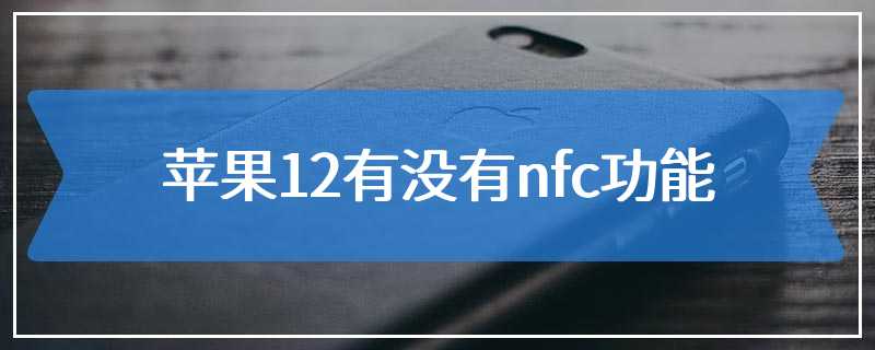 苹果12有没有nfc功能