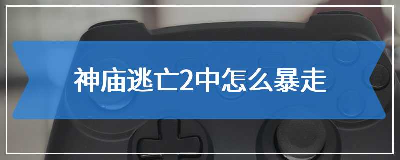 神庙逃亡2中怎么暴走