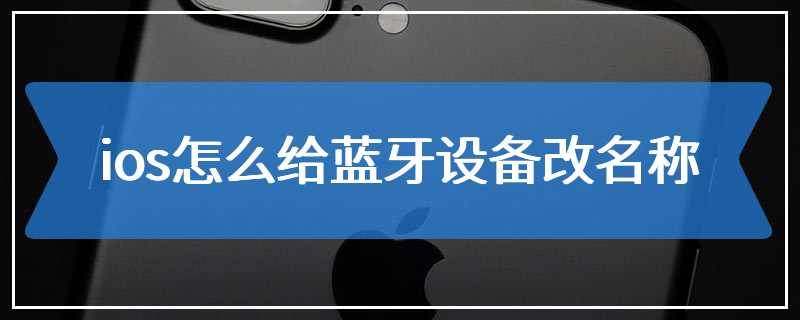 ios怎么给蓝牙设备改名称