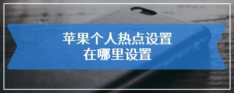 苹果个人热点设置在哪里设置