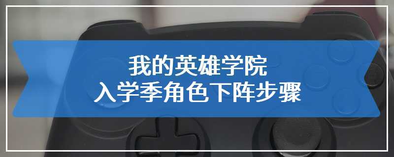 我的英雄学院入学季角色下阵步骤