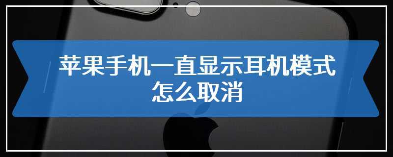 苹果手机一直显示耳机模式怎么取消