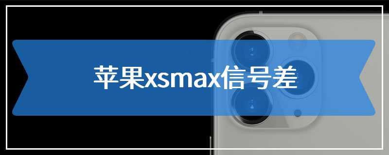 苹果xsmax信号差