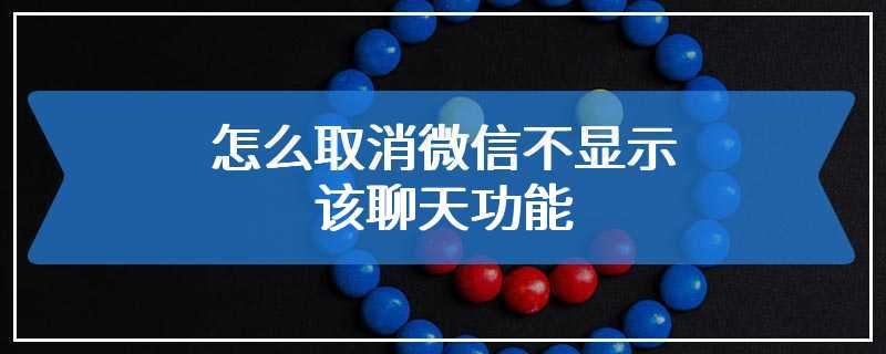 怎么取消微信不显示该聊天功能