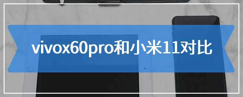 vivox60pro和小米11对比