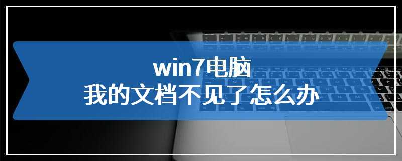 win7电脑我的文档不见了怎么办