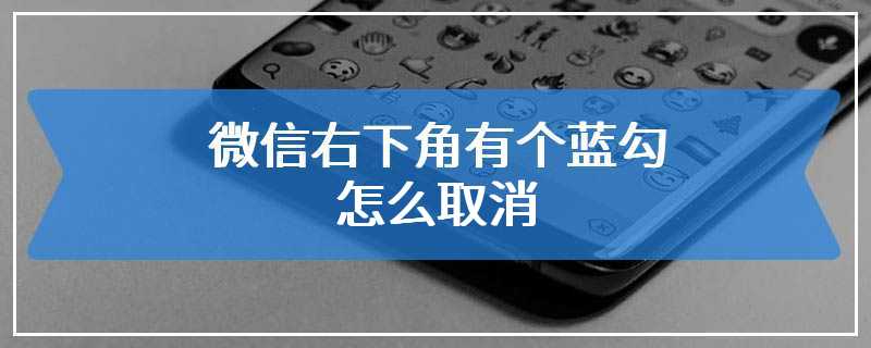 微信右下角有个蓝勾怎么取消