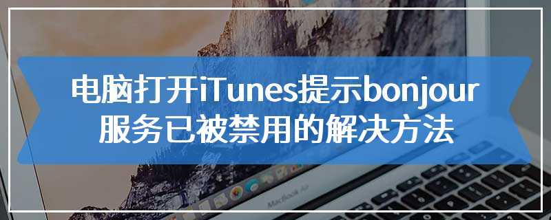 电脑打开iTunes提示bonjour服务已被禁用的解决方法