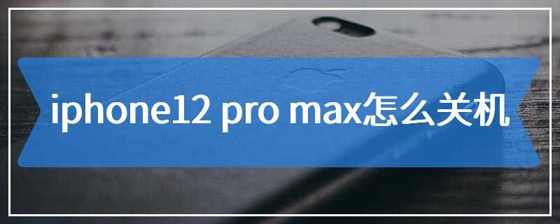 iphone12 pro max怎么关机