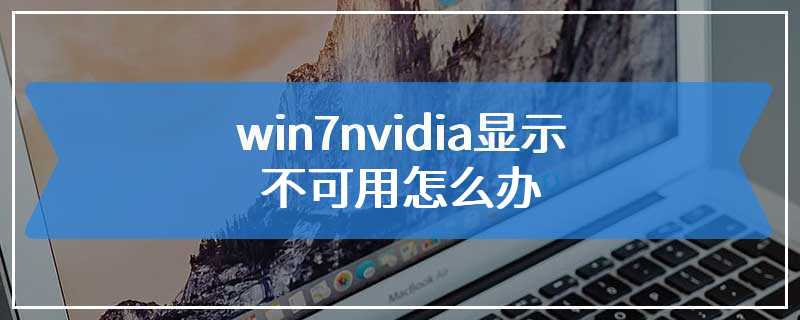 win7nvidia显示不可用怎么办