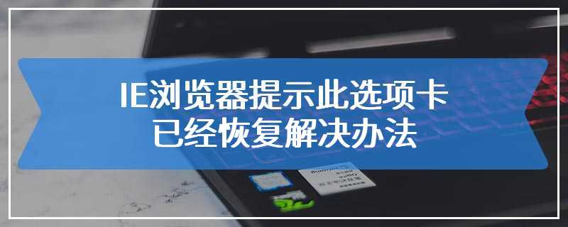 IE浏览器提示此选项卡已经恢复解决办法