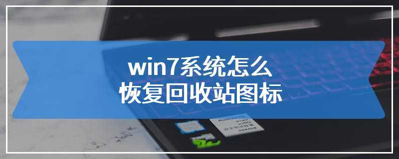 win7系统怎么恢复回收站图标