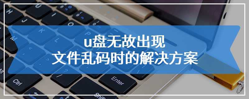 u盘无故出现文件乱码时的解决方案