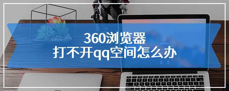 360浏览器打不开qq空间怎么办