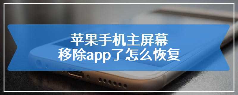 苹果手机主屏幕移除app了怎么恢复