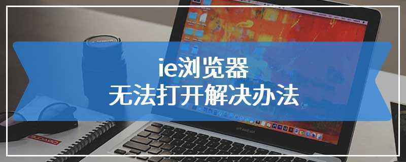 ie浏览器无法打开解决办法