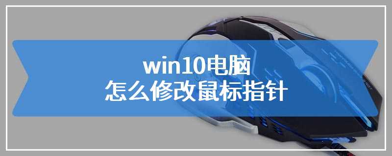 win10电脑怎么修改鼠标指针