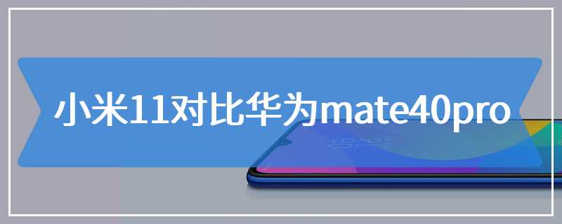 小米11对比华为mate40pro