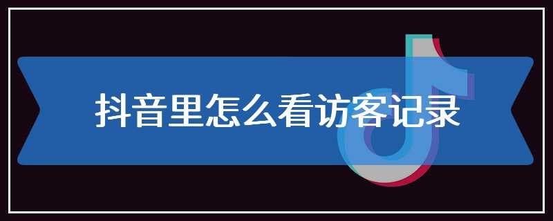 抖音里怎么看访客记录