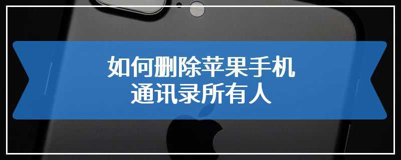 如何删除苹果手机通讯录所有人