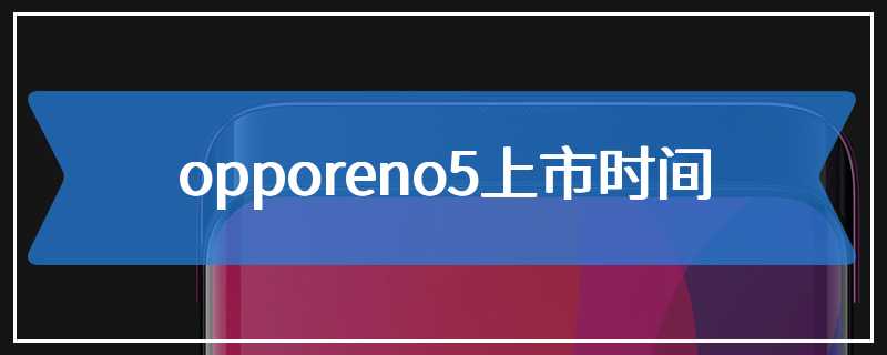 opporeno5上市时间