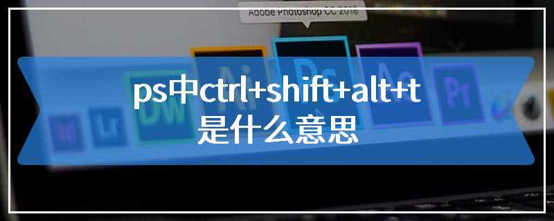 ps中ctrl+shift+alt+t是什么意思