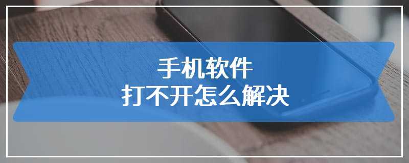 手机软件打不开怎么解决