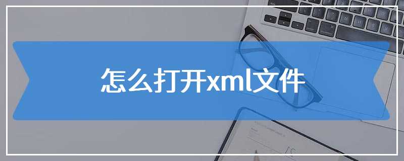 怎么打开xml文件