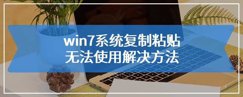 win7系统复制粘贴无法使用解决方法