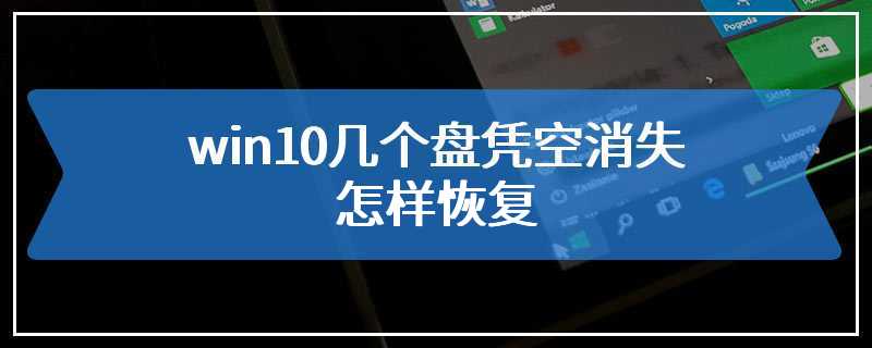 win10几个盘凭空消失怎样恢复