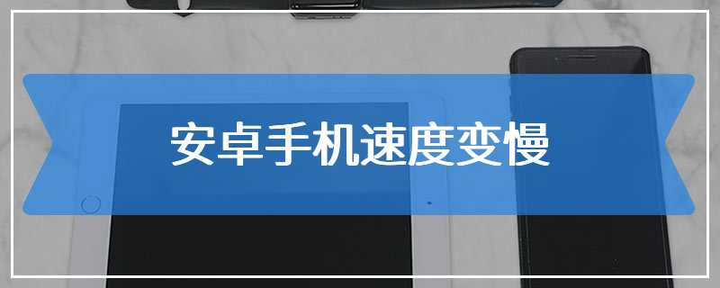 安卓手机速度变慢