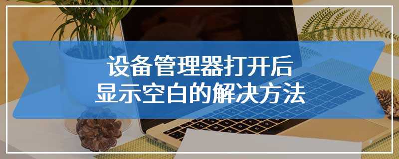 设备管理器打开后显示空白的解决方法