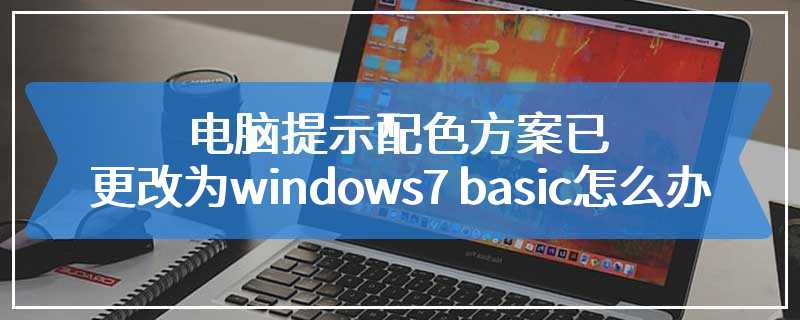 电脑提示配色方案已更改为windows7 basic怎么办