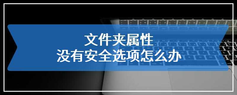 文件夹属性没有安全选项怎么办