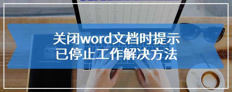 关闭word文档时提示已停止工作解决方法