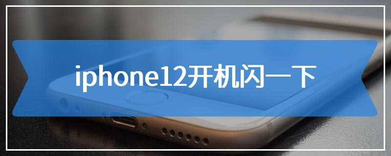 iphone12开机闪一下