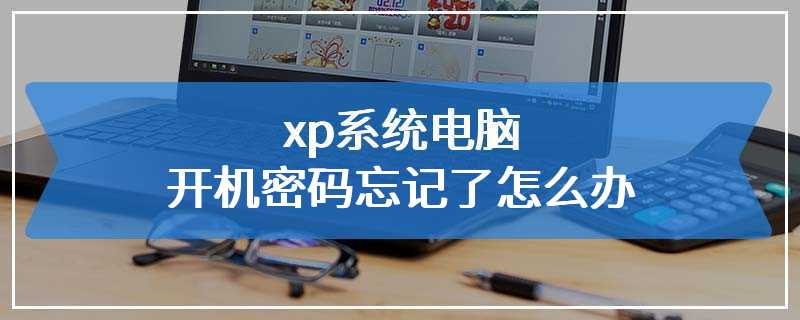 xp系统电脑开机密码忘记了怎么办