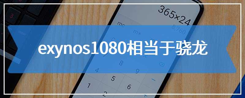 exynos1080相当于骁龙