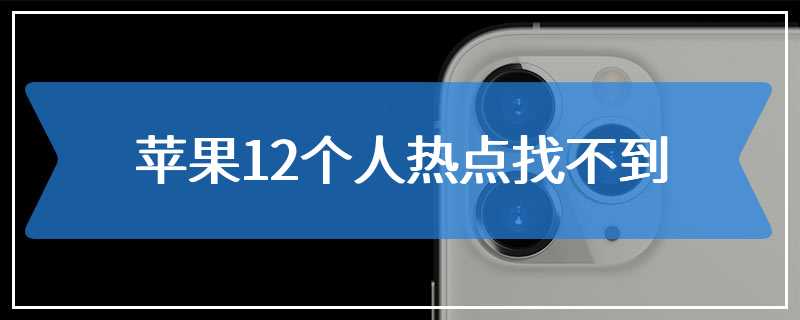 苹果12个人热点找不到