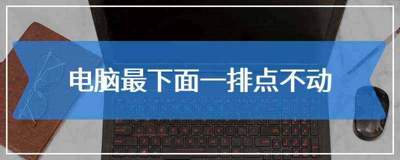 电脑最下面一排点不动