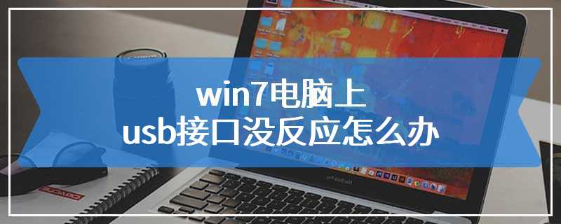 win7电脑上usb接口没反应怎么办