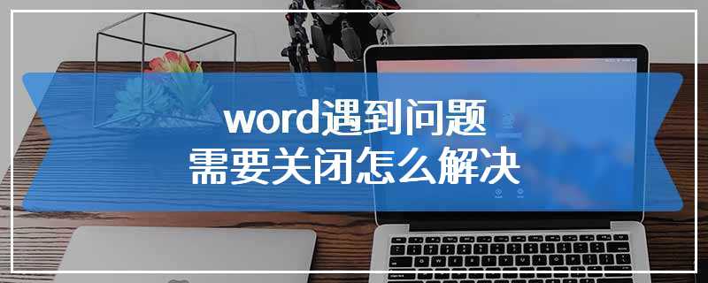 word遇到问题需要关闭怎么解决