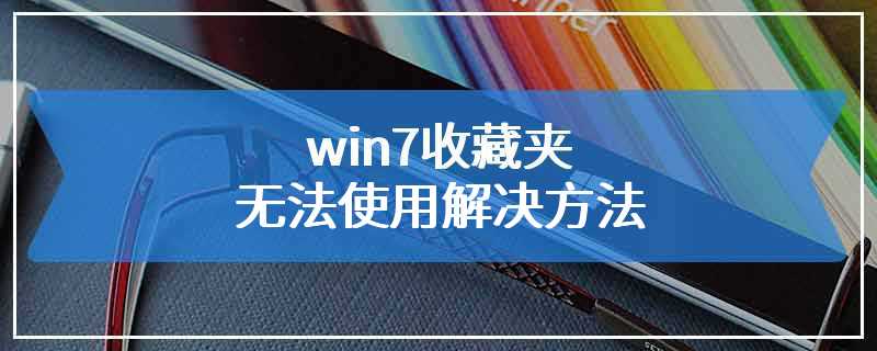 win7收藏夹无法使用解决方法