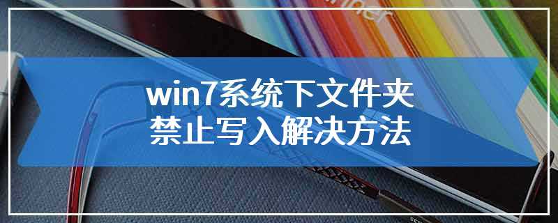 win7系统下文件夹禁止写入解决方法