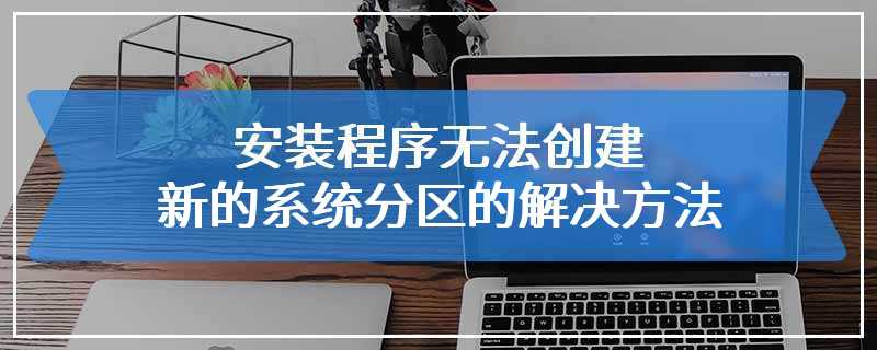 安装程序无法创建新的系统分区的解决方法