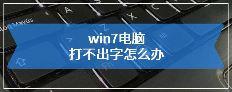 win7电脑打不出字怎么办